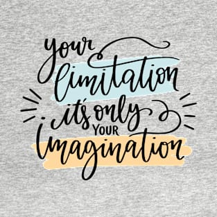 Your Limitation! It's Only Your Imagination. T-Shirt